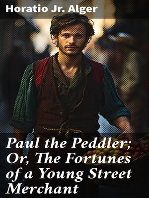 cover image of Paul the Peddler; Or, the Fortunes of a Young Street Merchant